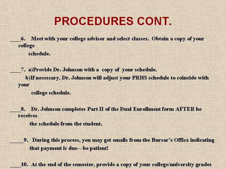 PROCEDURES CONT. ____6. Meet with your college advisor and select classes. Obtain a copy
