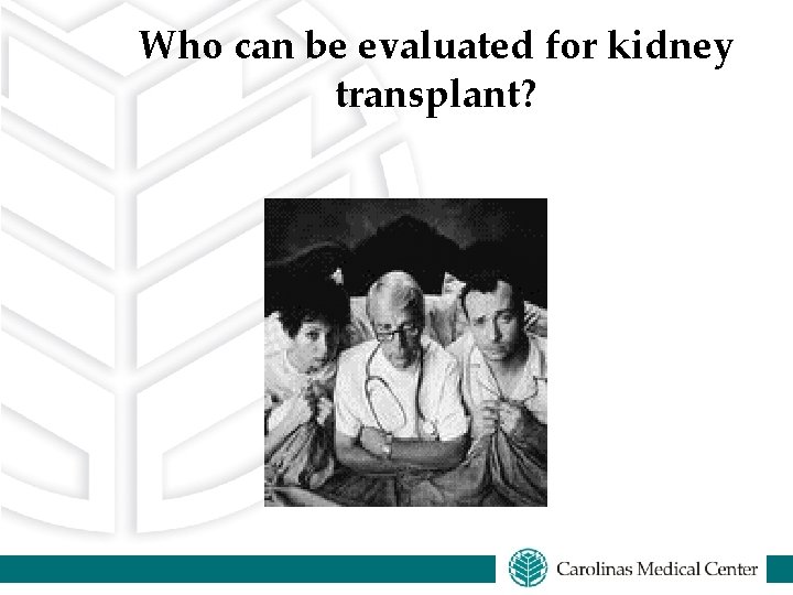 Who can be evaluated for kidney transplant? 