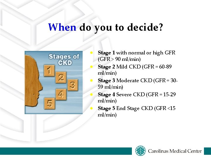 When do you to decide? · Stage 1 with normal or high GFR ·