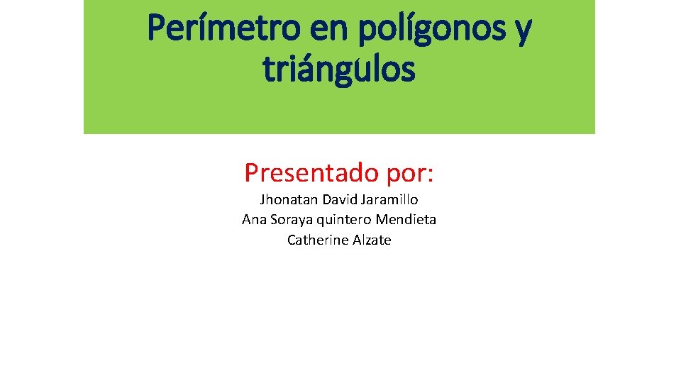 Perímetro en polígonos y triángulos Presentado por: Jhonatan David Jaramillo Ana Soraya quintero Mendieta Perímetro en polígonos y triángulos Presentado por: Jhonatan David Jaramillo Ana Soraya quintero Mendieta