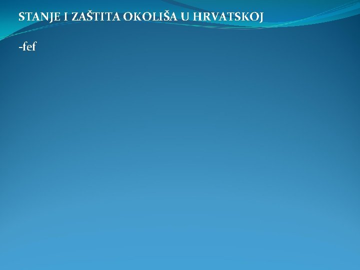 STANJE I ZAŠTITA OKOLIŠA U HRVATSKOJ -fef 