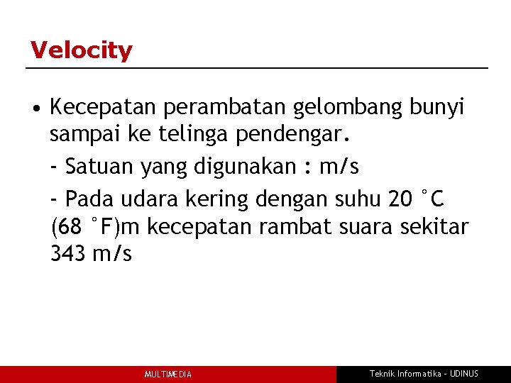 Velocity • Kecepatan perambatan gelombang bunyi sampai ke telinga pendengar. - Satuan yang digunakan