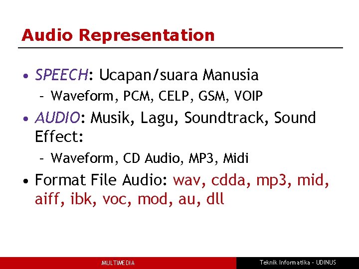 Audio Representation • SPEECH: Ucapan/suara Manusia – Waveform, PCM, CELP, GSM, VOIP • AUDIO: