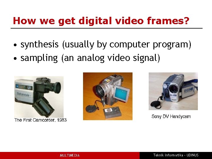 How we get digital video frames? • synthesis (usually by computer program) • sampling