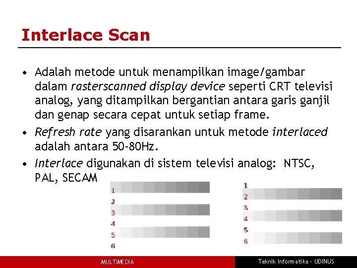 Interlace Scan • Adalah metode untuk menampilkan image/gambar dalam rasterscanned display device seperti CRT