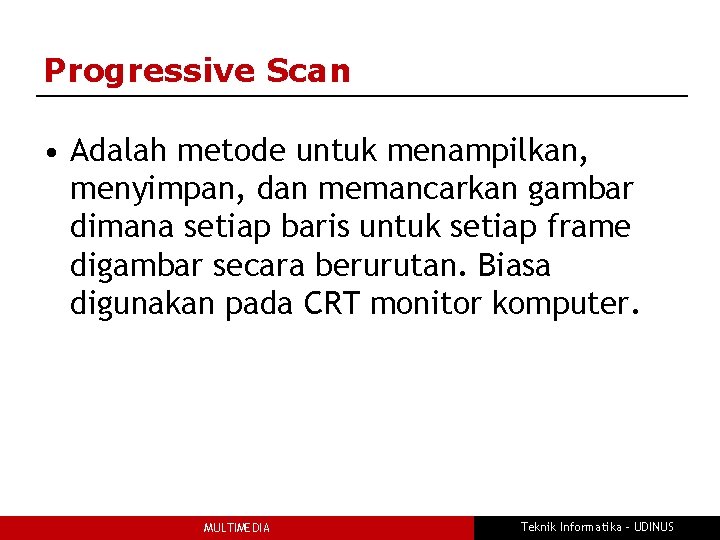 Progressive Scan • Adalah metode untuk menampilkan, menyimpan, dan memancarkan gambar dimana setiap baris