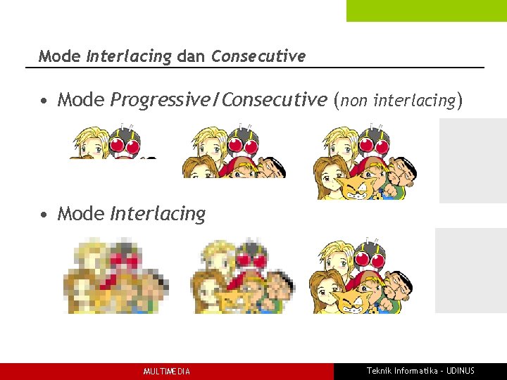 Mode Interlacing dan Consecutive • Mode Progressive/Consecutive (non interlacing) • Mode Interlacing MULTIMEDIA Teknik