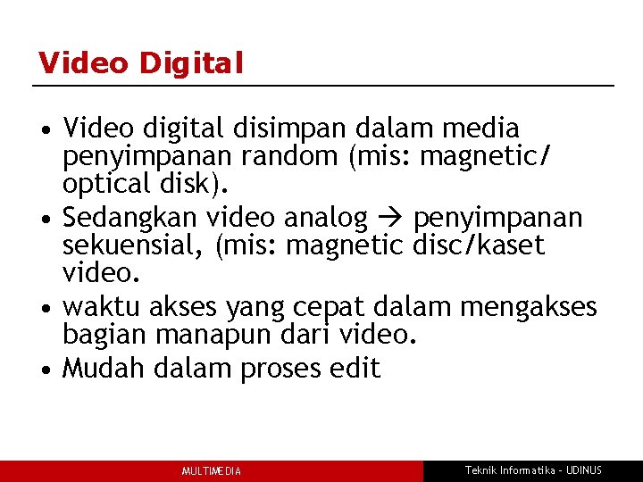 Video Digital • Video digital disimpan dalam media penyimpanan random (mis: magnetic/ optical disk).