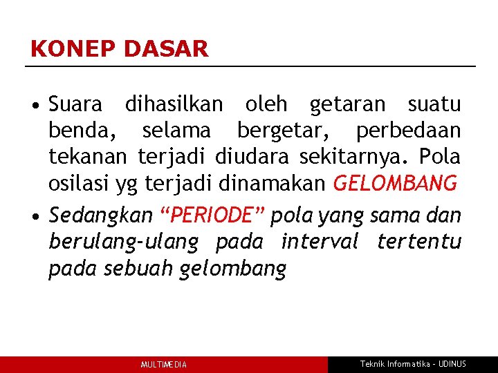 KONEP DASAR • Suara dihasilkan oleh getaran suatu benda, selama bergetar, perbedaan tekanan terjadi