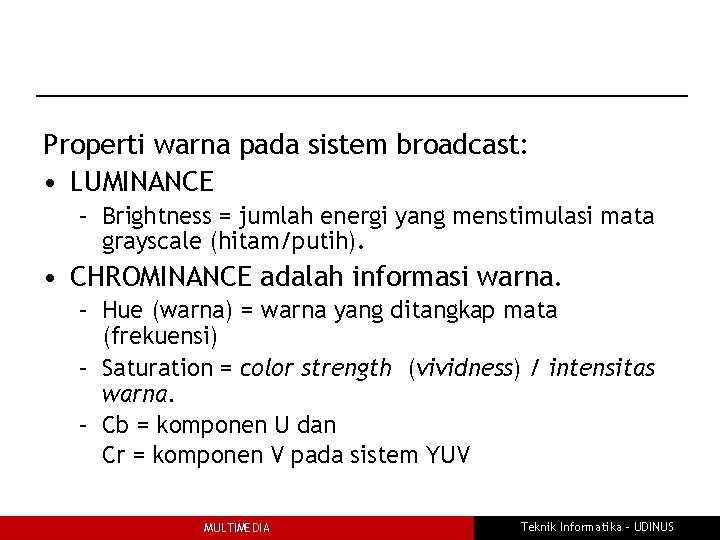 Properti warna pada sistem broadcast: • LUMINANCE – Brightness = jumlah energi yang menstimulasi