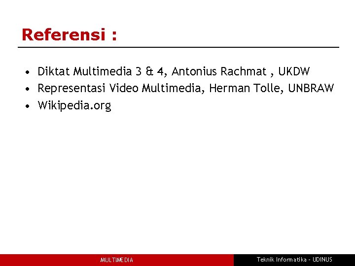 Referensi : • Diktat Multimedia 3 & 4, Antonius Rachmat , UKDW • Representasi