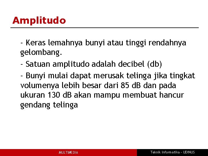 Amplitudo - Keras lemahnya bunyi atau tinggi rendahnya gelombang. - Satuan amplitudo adalah decibel