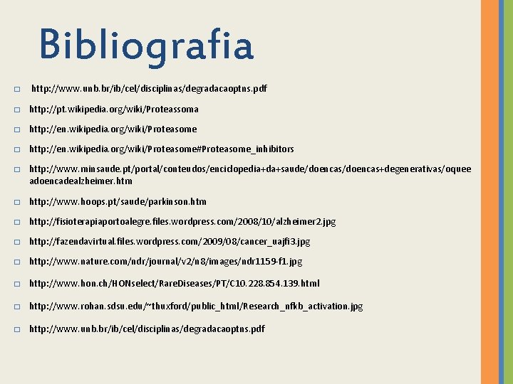 Bibliografia � http: //www. unb. br/ib/cel/disciplinas/degradacaoptns. pdf � http: //pt. wikipedia. org/wiki/Proteassoma � http: