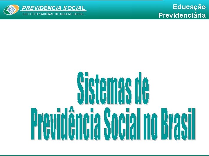 PREVIDÊNCIA SOCIAL INSTITUTO NACIONAL DO SEGURO SOCIAL Educação Previdenciária 