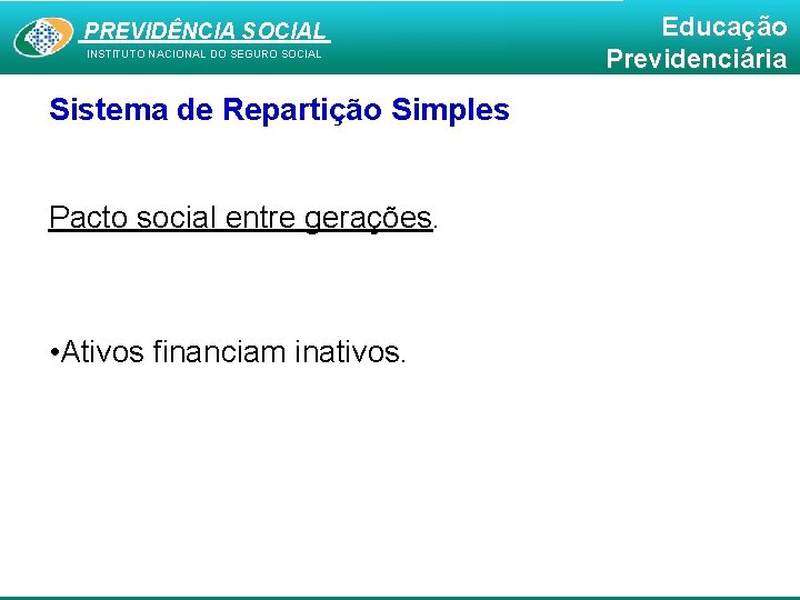 PREVIDÊNCIA SOCIAL INSTITUTO NACIONAL DO SEGURO SOCIAL Sistema de Repartição Simples Pacto social entre