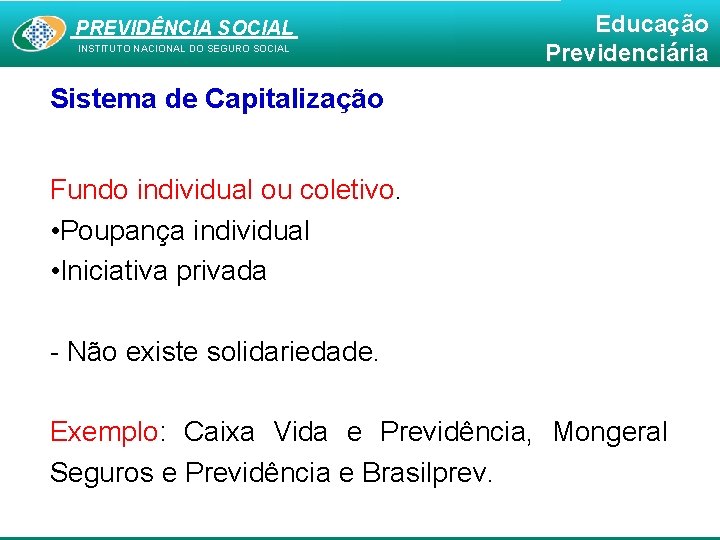 PREVIDÊNCIA SOCIAL INSTITUTO NACIONAL DO SEGURO SOCIAL Educação Previdenciária Sistema de Capitalização Fundo individual