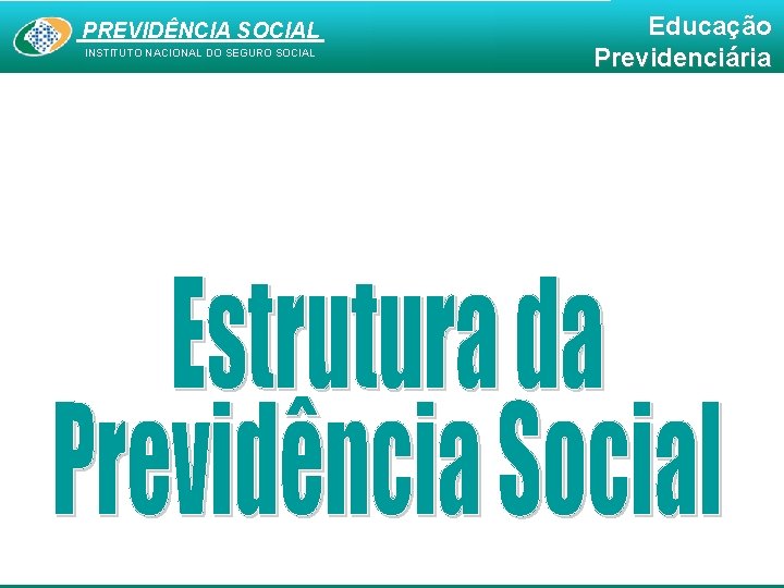 PREVIDÊNCIA SOCIAL INSTITUTO NACIONAL DO SEGURO SOCIAL Educação Previdenciária 