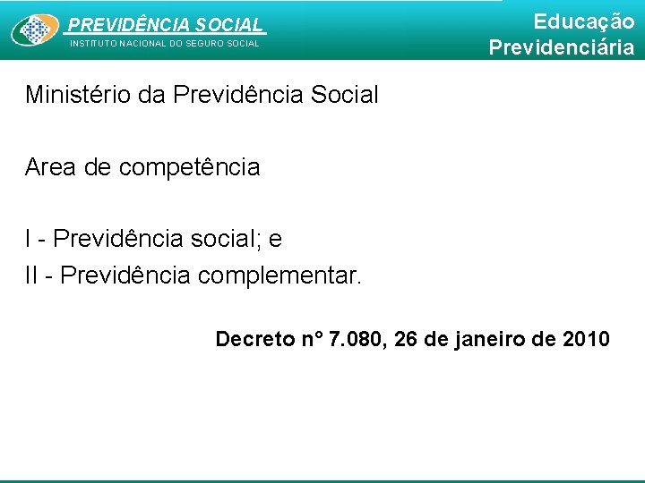 PREVIDÊNCIA SOCIAL INSTITUTO NACIONAL DO SEGURO SOCIAL Educação Previdenciária Ministério da Previdência Social Area