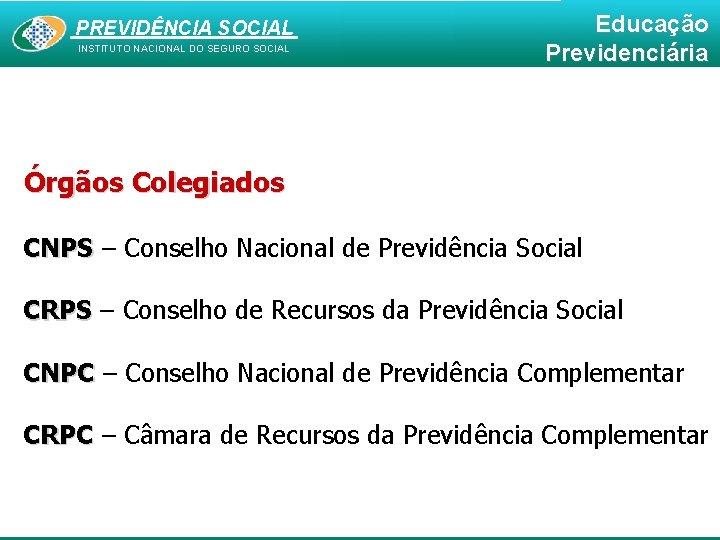 PREVIDÊNCIA SOCIAL INSTITUTO NACIONAL DO SEGURO SOCIAL Educação Previdenciária Órgãos Colegiados CNPS – Conselho