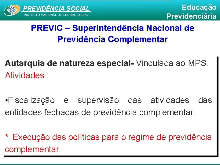 PREVIDÊNCIA SOCIAL INSTITUTO NACIONAL DO SEGURO SOCIAL Educação Previdenciária PREVIC – Superintendência Nacional de