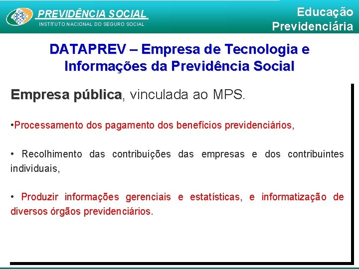 PREVIDÊNCIA SOCIAL INSTITUTO NACIONAL DO SEGURO SOCIAL Educação Previdenciária DATAPREV – Empresa de Tecnologia