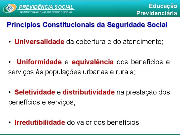 PREVIDÊNCIA SOCIAL INSTITUTO NACIONAL DO SEGURO SOCIAL Educação Previdenciária Princípios Constitucionais da Seguridade Social