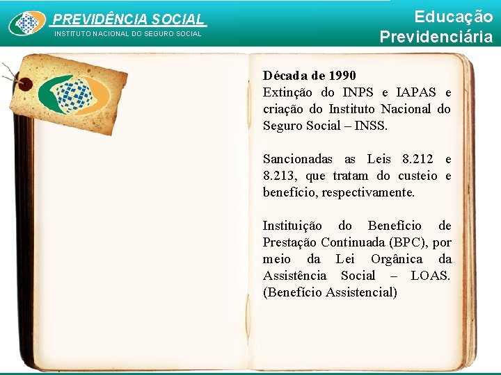 PREVIDÊNCIA SOCIAL INSTITUTO NACIONAL DO SEGURO SOCIAL Educação Previdenciária Década de 1990 Extinção do