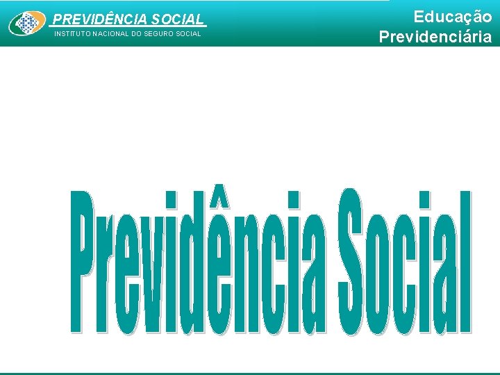 PREVIDÊNCIA SOCIAL INSTITUTO NACIONAL DO SEGURO SOCIAL Educação Previdenciária 