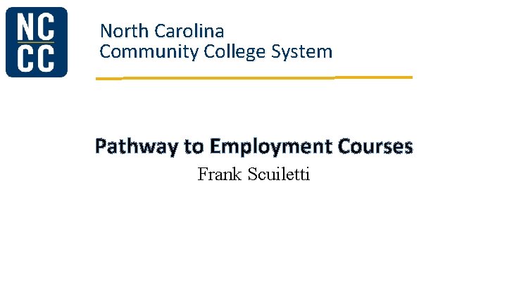 North Carolina Community College System Pathway to Employment Courses Frank Scuiletti North Carolina Community College System Pathway to Employment Courses Frank Scuiletti