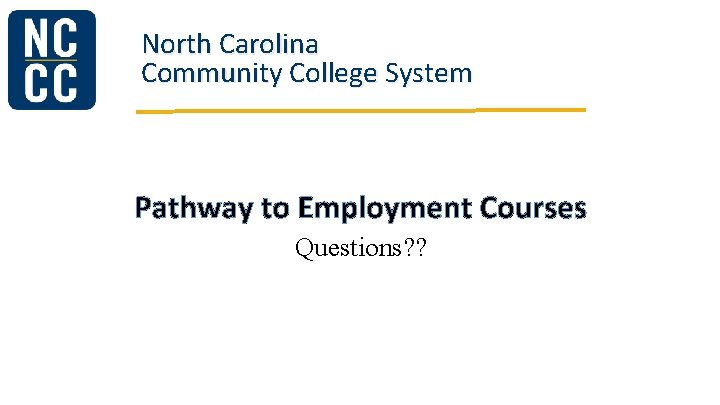 North Carolina Community College System Pathway to Employment Courses Questions? ? North Carolina Community College System Pathway to Employment Courses Questions? ?