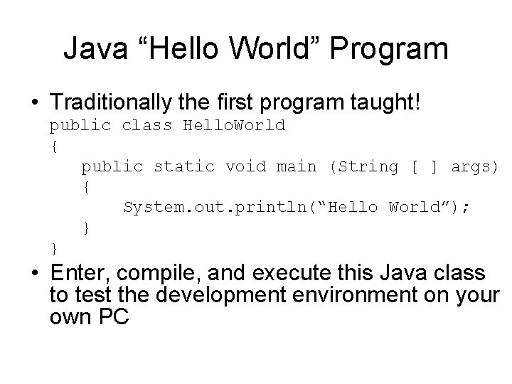 Java “Hello World” Program • Traditionally the first program taught! public class Hello. World