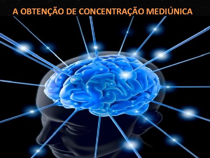 A OBTENÇÃO DE CONCENTRAÇÃO MEDIÚNICA A OBTENÇÃO DE CONCENTRAÇÃO MEDIÚNICA
