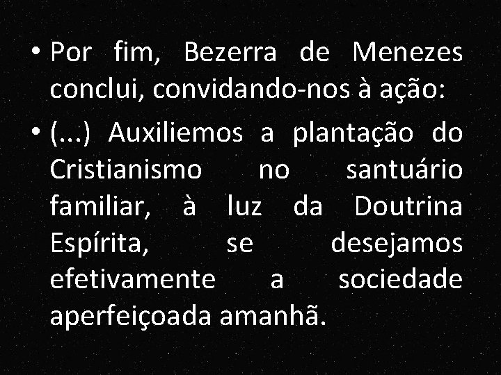 • Por fim, Bezerra de Menezes conclui, convidando-nos à ação: • (. . • Por fim, Bezerra de Menezes conclui, convidando-nos à ação: • (. .