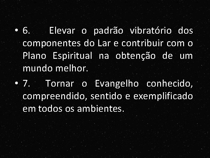 • 6. Elevar o padrão vibratório dos componentes do Lar e contribuir com • 6. Elevar o padrão vibratório dos componentes do Lar e contribuir com