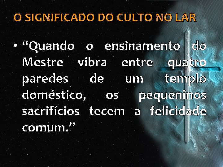 O SIGNIFICADO DO CULTO NO LAR • “Quando o ensinamento do Mestre vibra entre O SIGNIFICADO DO CULTO NO LAR • “Quando o ensinamento do Mestre vibra entre