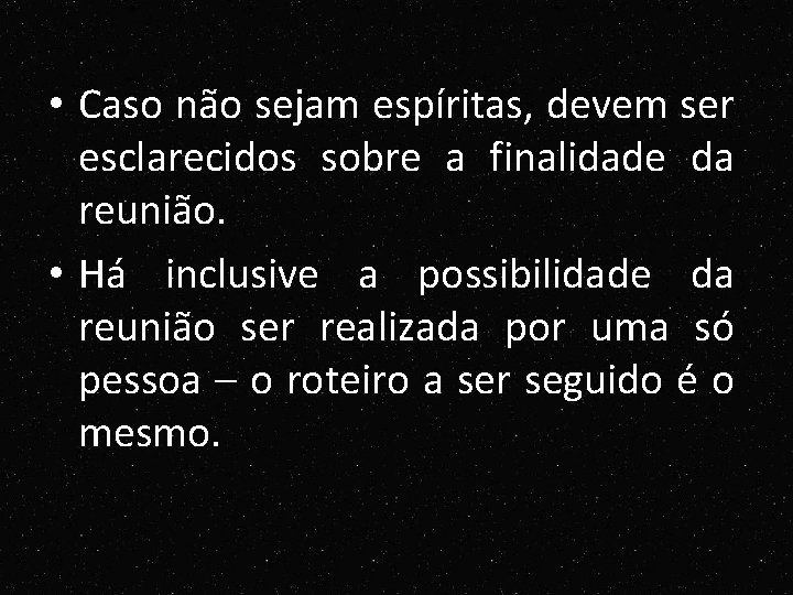 • Caso não sejam espíritas, devem ser esclarecidos sobre a finalidade da reunião. • Caso não sejam espíritas, devem ser esclarecidos sobre a finalidade da reunião.