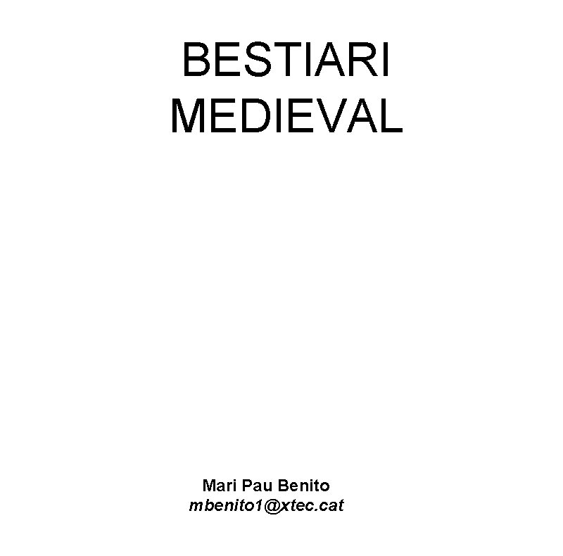 BESTIARI MEDIEVAL Mari Pau Benito mbenito 1@xtec. cat 