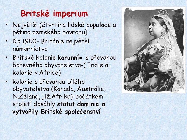 Britské imperium • Největší (čtvrtina lidské populace a pětina zemského povrchu) • Do 1900