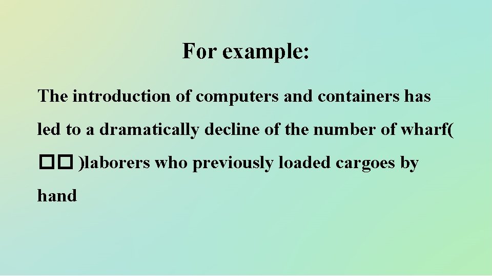 For example: The introduction of computers and containers has led to a dramatically decline