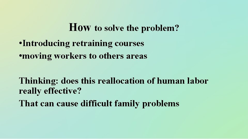 How to solve the problem? • Introducing retraining courses • moving workers to others