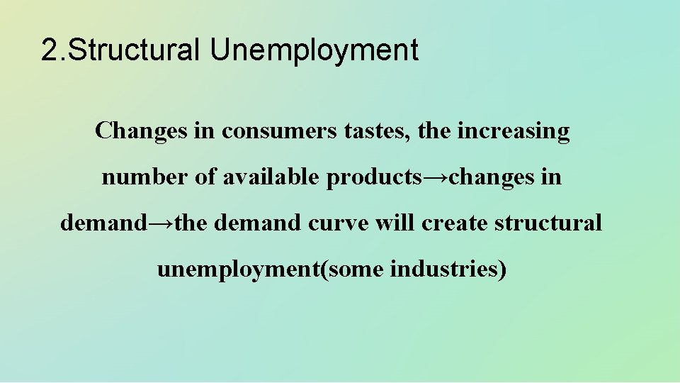 2. Structural Unemployment Changes in consumers tastes, the increasing number of available products→changes in