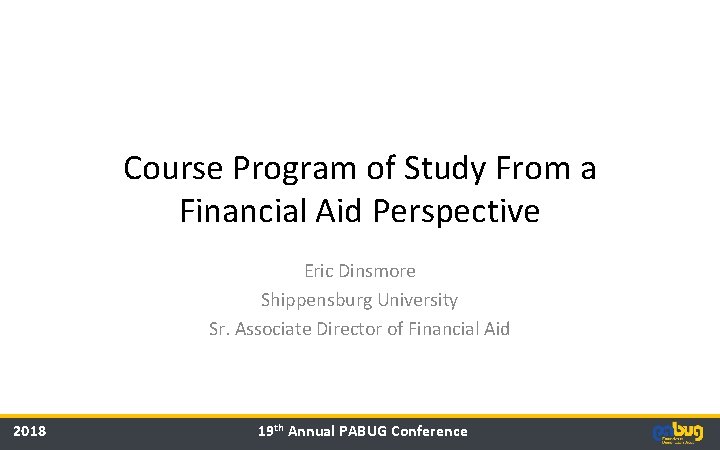 Course Program of Study From a Financial Aid Perspective Eric Dinsmore Shippensburg University Sr. Course Program of Study From a Financial Aid Perspective Eric Dinsmore Shippensburg University Sr.