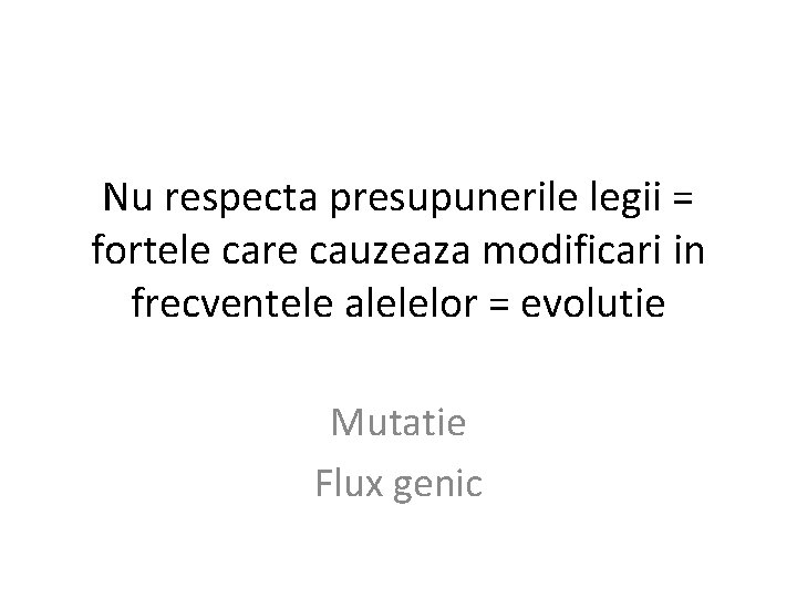 Nu respecta presupunerile legii = fortele care cauzeaza modificari in frecventele alelelor = evolutie