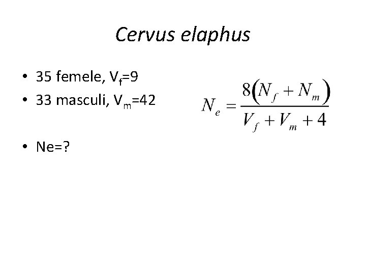 Cervus elaphus • 35 femele, Vf=9 • 33 masculi, Vm=42 • Ne=? 