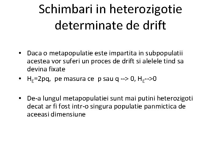Schimbari in heterozigotie determinate de drift • Daca o metapopulatie este impartita in subpopulatii