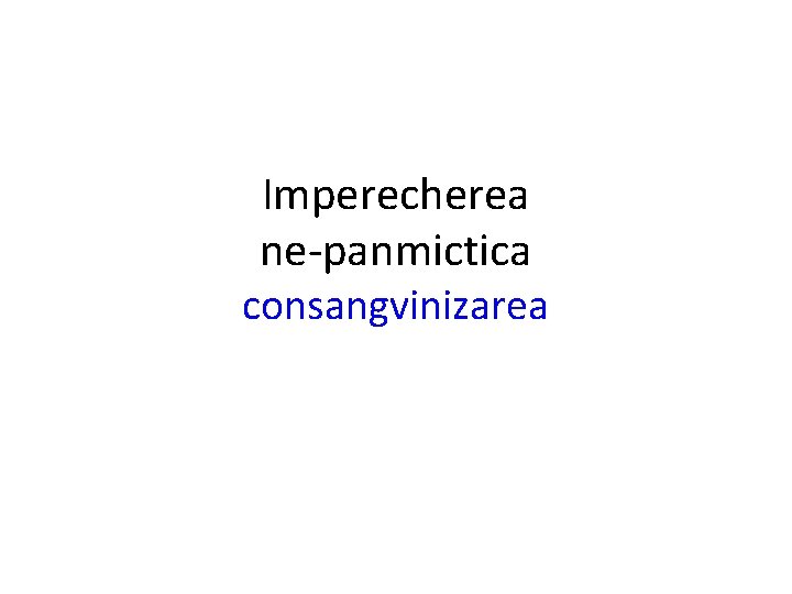 Imperecherea ne-panmictica consangvinizarea 