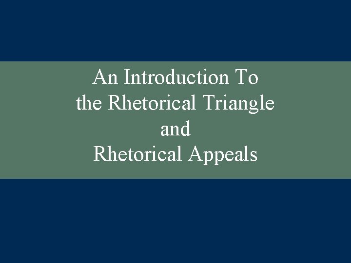 An Introduction To the Rhetorical Triangle and Rhetorical Appeals 