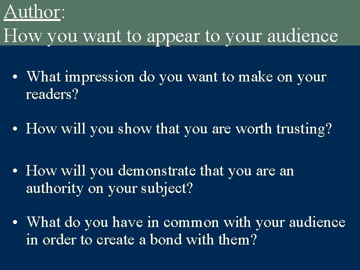 Author: How you want to appear to your audience • What impression do you