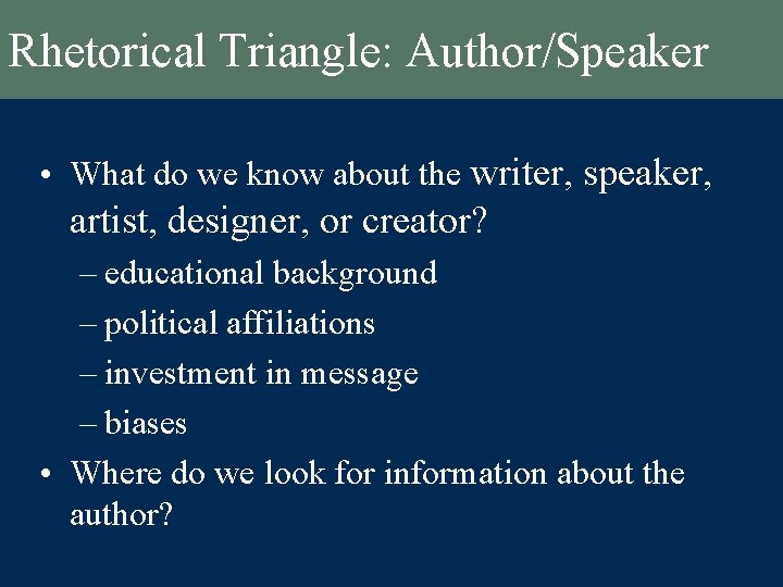 Rhetorical Triangle: Author/Speaker • What do we know about the writer, speaker, artist, designer,