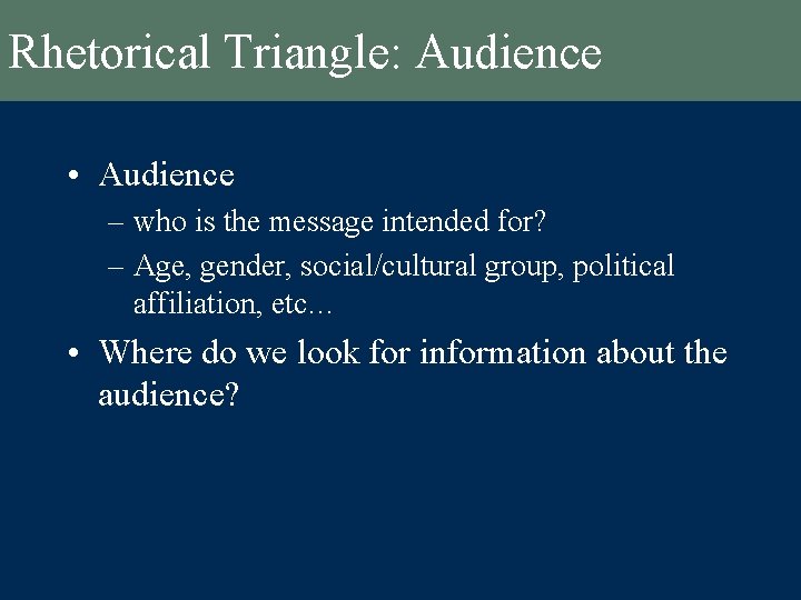 Rhetorical Triangle: Audience • Audience – who is the message intended for? – Age,